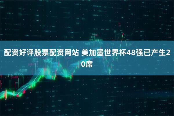 配资好评股票配资网站 美加墨世界杯48强已产生20席
